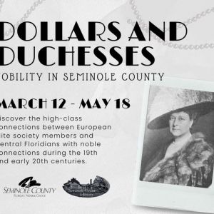 Museum of Seminole County History Dollars and Duchesses Exhibit