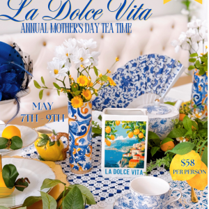 La Dolce Vita  Annual Mother’s Day Tea time at the Tea Room Experience